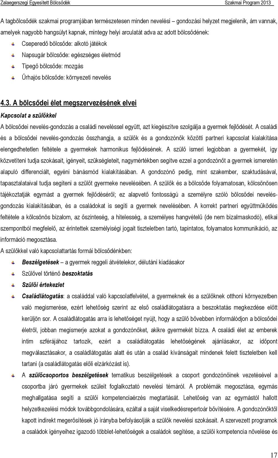 A bölcsődei élet megszervezésének elvei Kapcsolat a szülőkkel A bölcsődei nevelés-gondozás a családi neveléssel együtt, azt kiegészítve szolgálja a gyermek fejlődését.