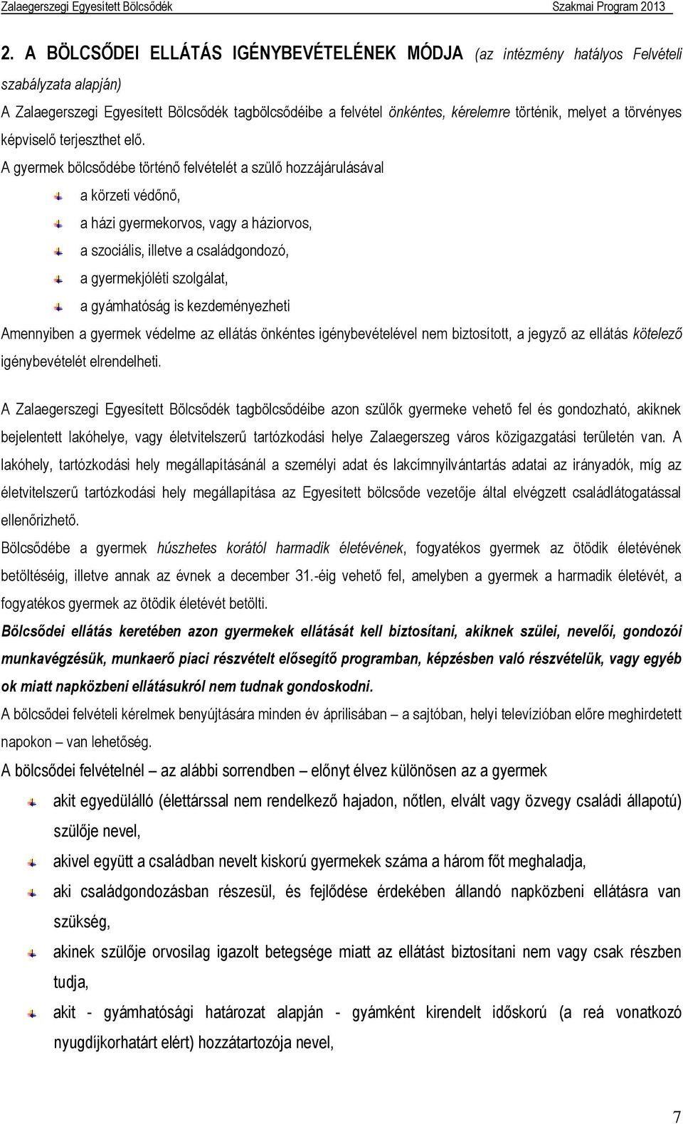 A gyermek bölcsődébe történő felvételét a szülő hozzájárulásával a körzeti védőnő, a házi gyermekorvos, vagy a háziorvos, a szociális, illetve a családgondozó, a gyermekjóléti szolgálat, a