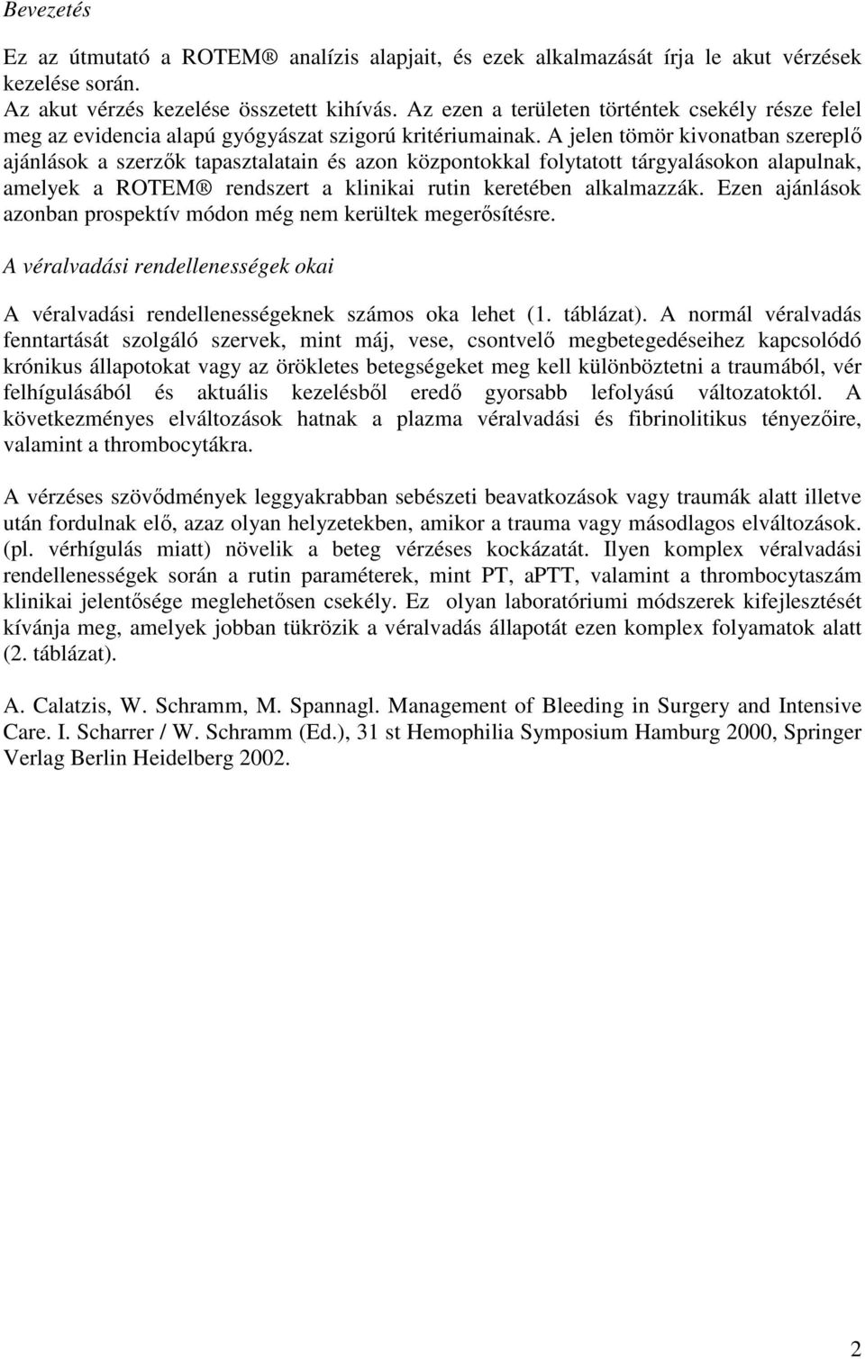 A jelen tömör kivonatban szereplő ajánlások a szerzők tapasztalatain és azon központokkal folytatott tárgyalásokon alapulnak, amelyek a ROTEM rendszert a klinikai rutin keretében alkalmazzák.