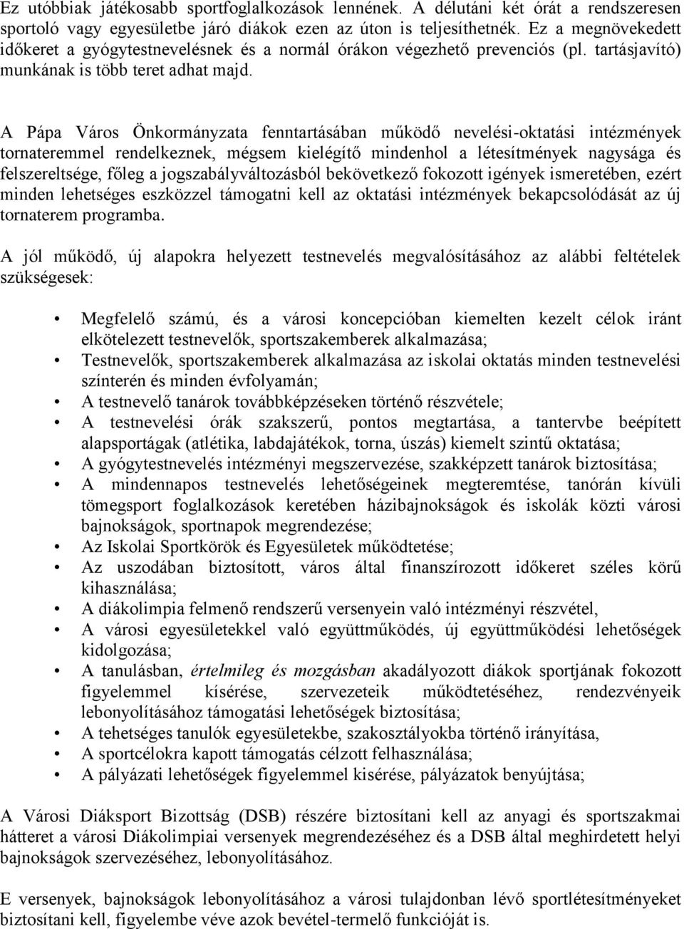 A Pápa Város Önkormányzata fenntartásában működő nevelési-oktatási intézmények tornateremmel rendelkeznek, mégsem kielégítő mindenhol a létesítmények nagysága és felszereltsége, főleg a