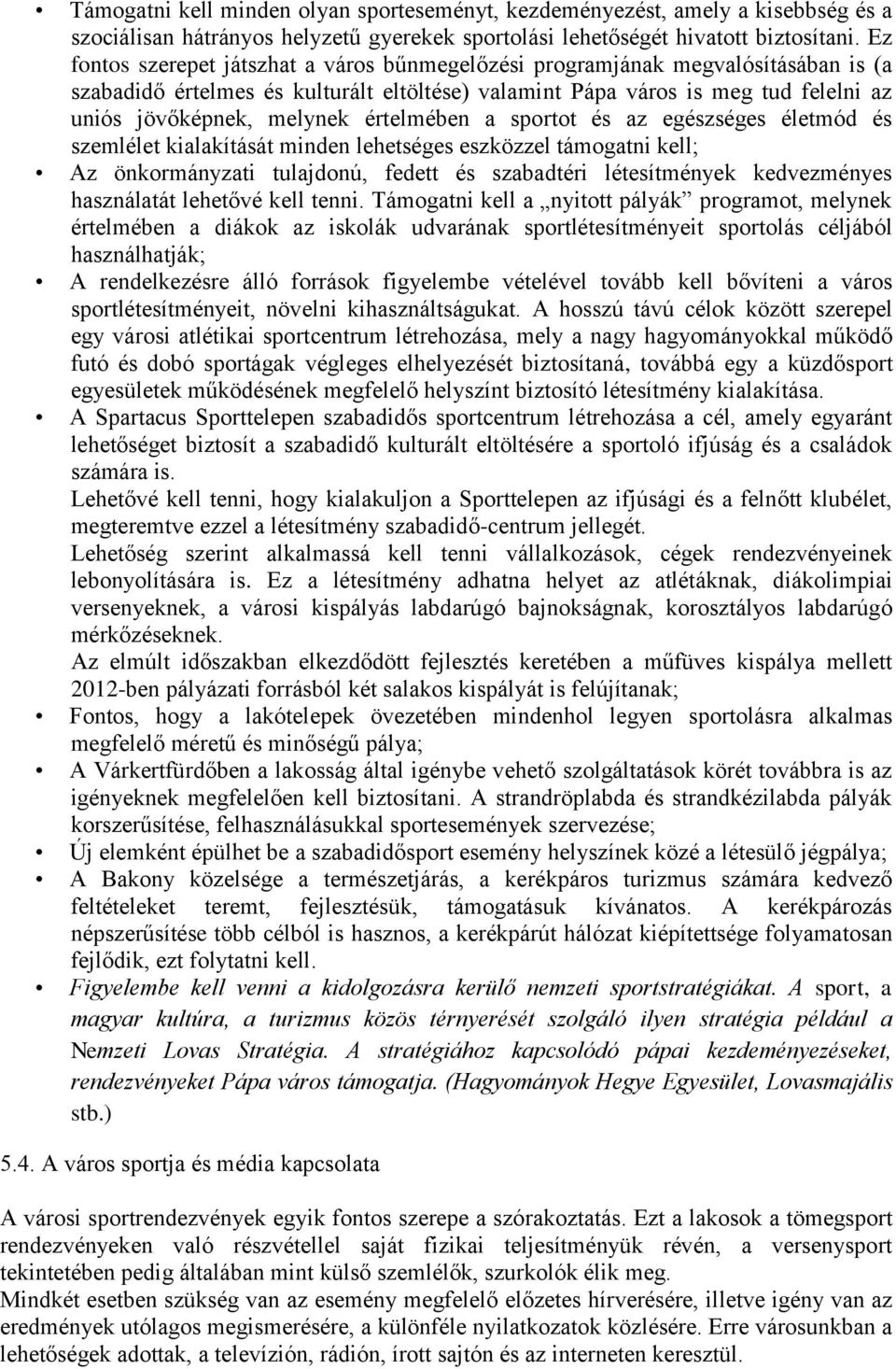 értelmében a sportot és az egészséges életmód és szemlélet kialakítását minden lehetséges eszközzel támogatni kell; Az önkormányzati tulajdonú, fedett és szabadtéri létesítmények kedvezményes