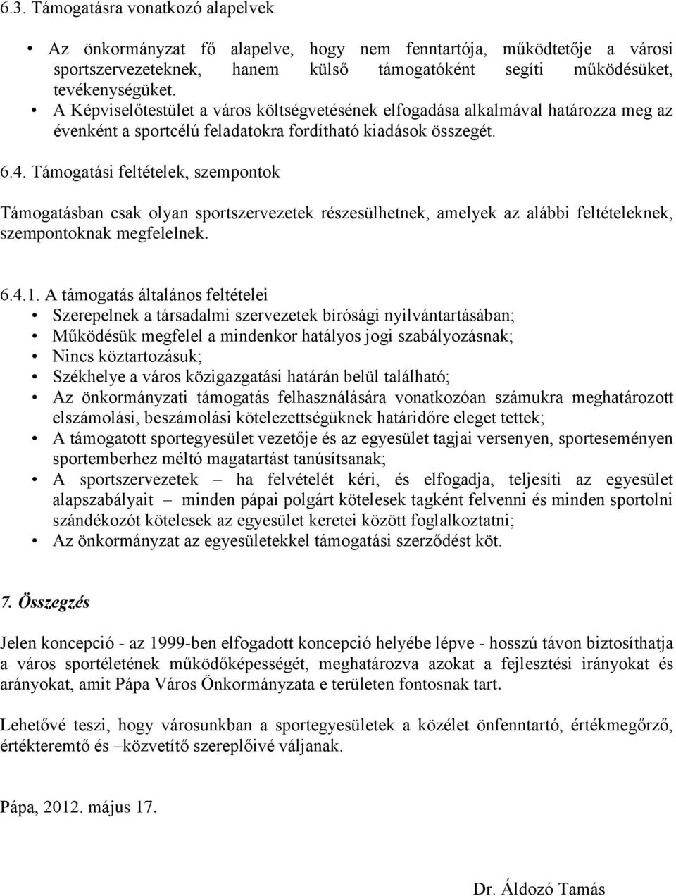 Támogatási feltételek, szempontok Támogatásban csak olyan sportszervezetek részesülhetnek, amelyek az alábbi feltételeknek, szempontoknak megfelelnek. 6.4.1.