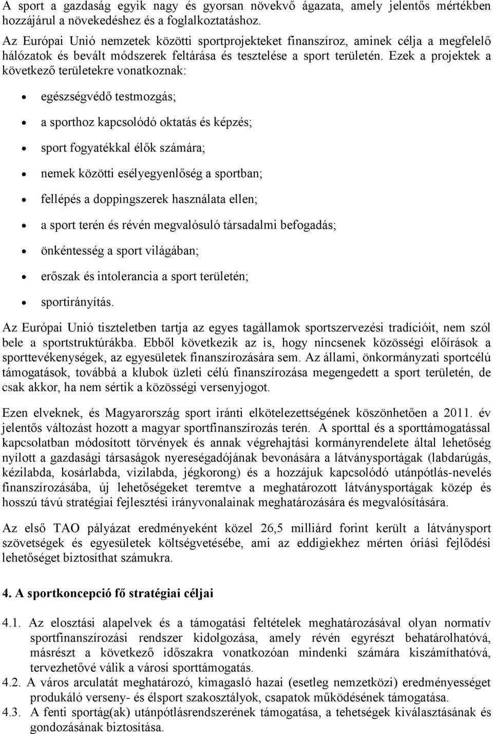 Ezek a projektek a következő területekre vonatkoznak: egészségvédő testmozgás; a sporthoz kapcsolódó oktatás és képzés; sport fogyatékkal élők számára; nemek közötti esélyegyenlőség a sportban;