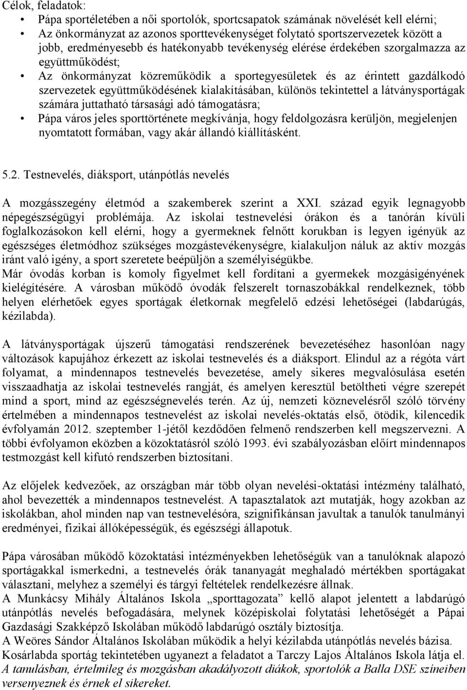 különös tekintettel a látványsportágak számára juttatható társasági adó támogatásra; Pápa város jeles sporttörténete megkívánja, hogy feldolgozásra kerüljön, megjelenjen nyomtatott formában, vagy