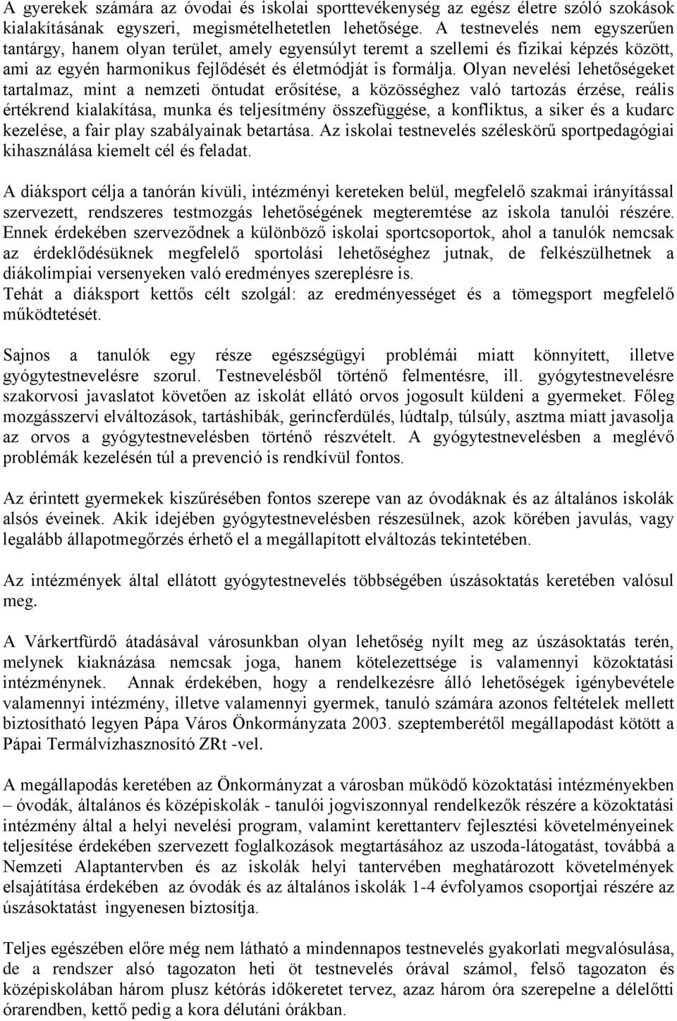 Olyan nevelési lehetőségeket tartalmaz, mint a nemzeti öntudat erősítése, a közösséghez való tartozás érzése, reális értékrend kialakítása, munka és teljesítmény összefüggése, a konfliktus, a siker