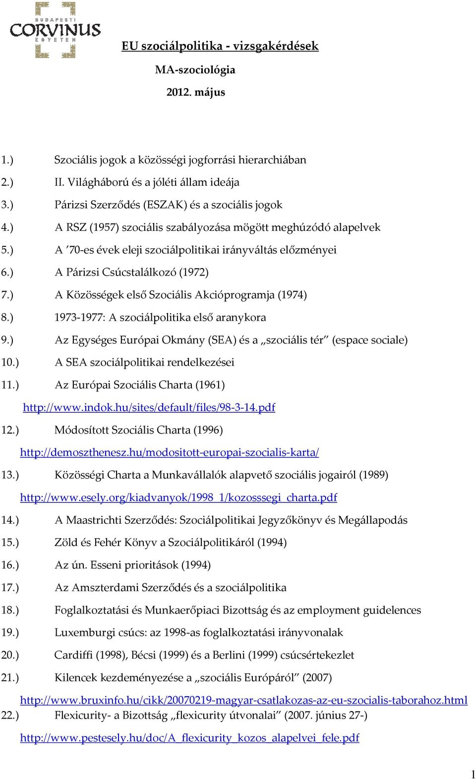 ) A Párizsi Csúcstalálkozó (1972) 7.) A Közösségek első Szociális Akcióprogramja (1974) 8.) 1973-1977: A szociálpolitika első aranykora 9.