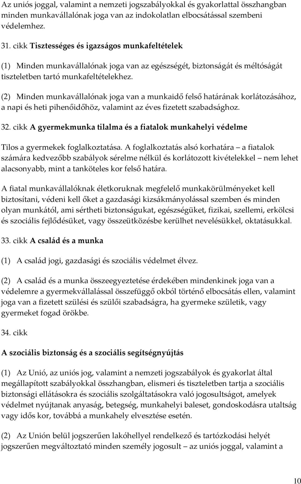 (2) Minden munkavállalónak joga van a munkaidő felső határának korlátozásához, a napi és heti pihenőidőhöz, valamint az éves fizetett szabadsághoz. 32.