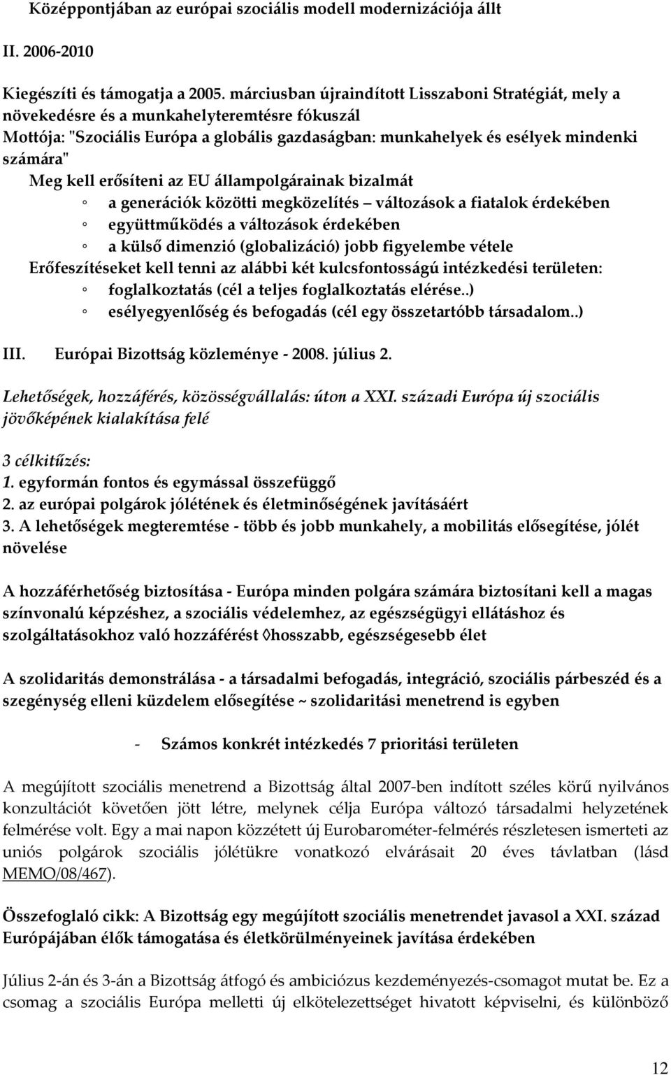 kell erősíteni az EU állampolgárainak bizalmát a generációk közötti megközelítés változások a fiatalok érdekében együttműködés a változások érdekében a külső dimenzió (globalizáció) jobb figyelembe