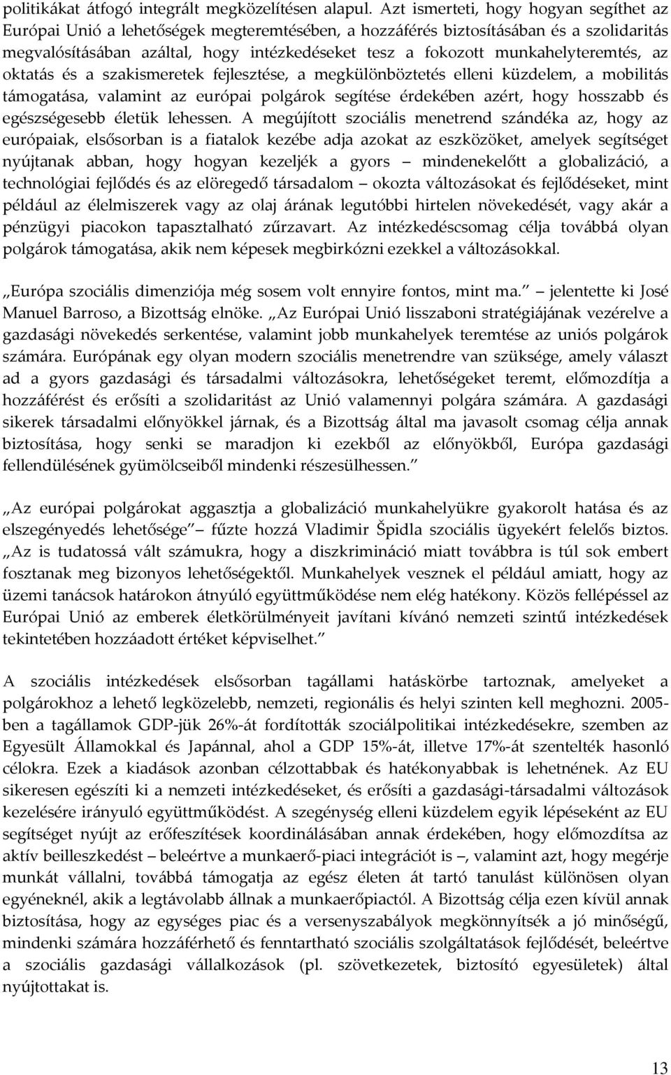 munkahelyteremtés, az oktatás és a szakismeretek fejlesztése, a megkülönböztetés elleni küzdelem, a mobilitás támogatása, valamint az európai polgárok segítése érdekében azért, hogy hosszabb és