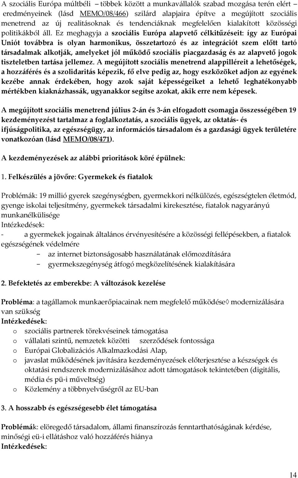 Ez meghagyja a szociális Európa alapvető célkitűzéseit: így az Európai Uniót továbbra is olyan harmonikus, összetartozó és az integrációt szem előtt tartó társadalmak alkotják, amelyeket jól működő