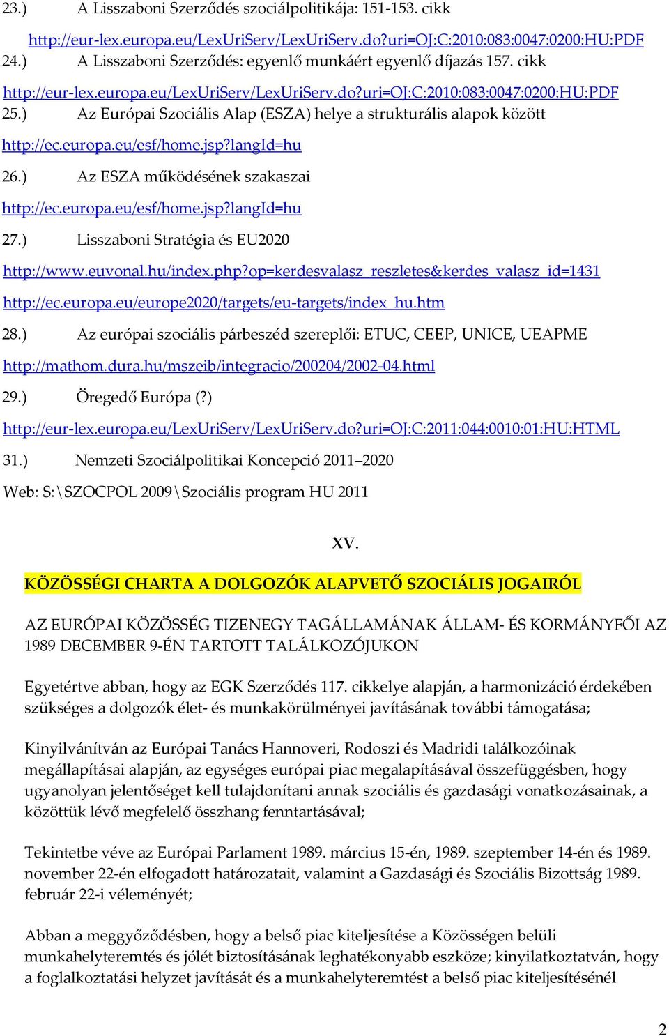 ) Az Európai Szociális Alap (ESZA) helye a strukturális alapok között http://ec.europa.eu/esf/home.jsp?langid=hu 26.) Az ESZA működésének szakaszai http://ec.europa.eu/esf/home.jsp?langid=hu 27.