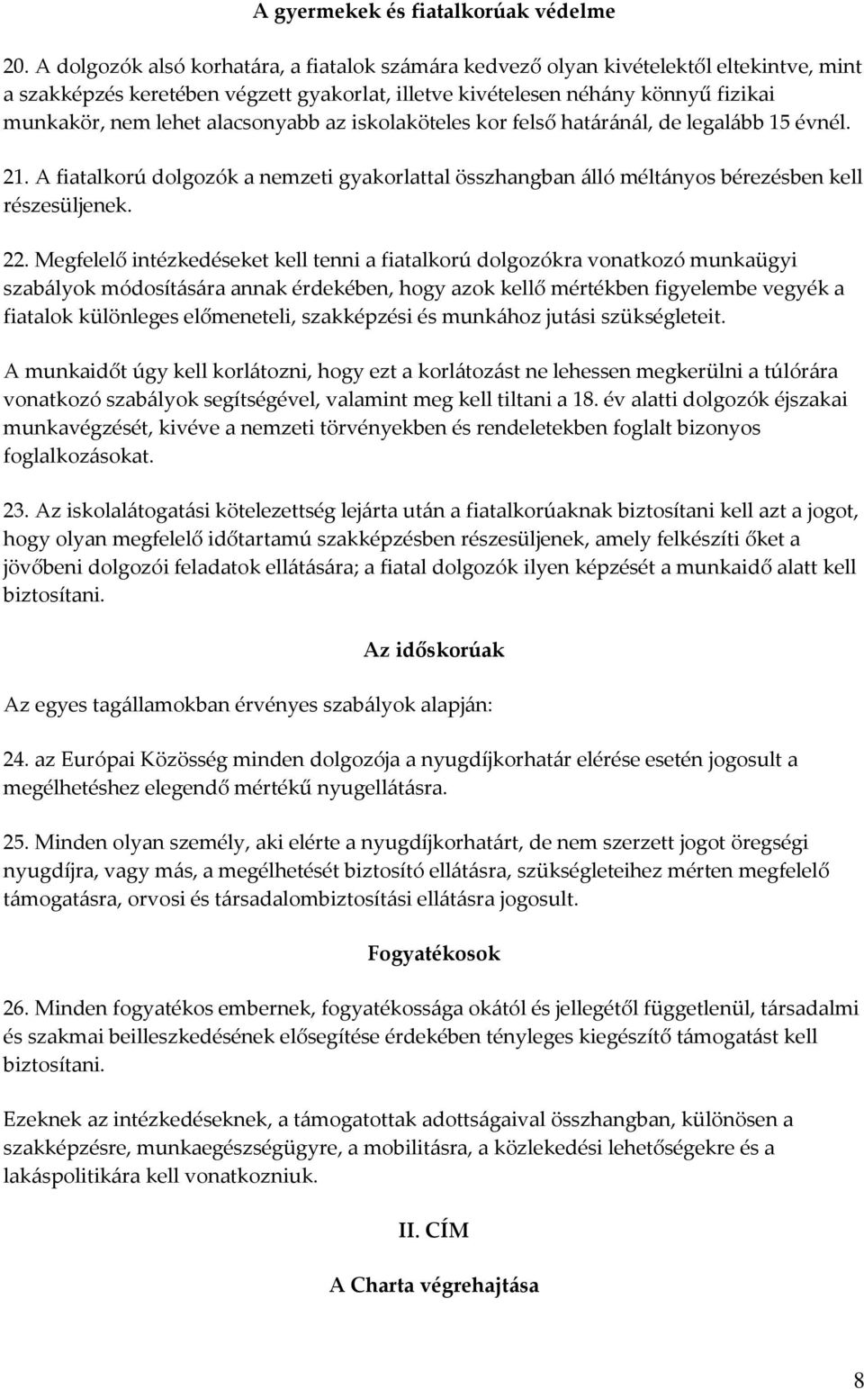 alacsonyabb az iskolaköteles kor felső határánál, de legalább 15 évnél. 21. A fiatalkorú dolgozók a nemzeti gyakorlattal összhangban álló méltányos bérezésben kell részesüljenek. 22.