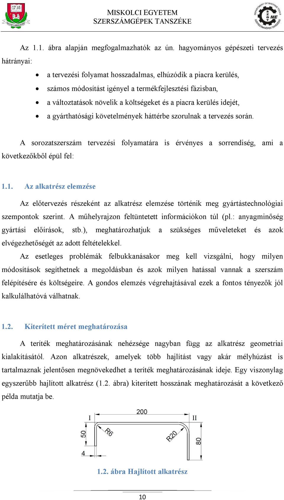 és a piacra kerülés idejét, a gyárthatósági követelmények háttérbe szorulnak a tervezés során. A sorozatszerszám tervezési folyamatára is érvényes a sorrendiség, ami a következőkből épül fel: 1.