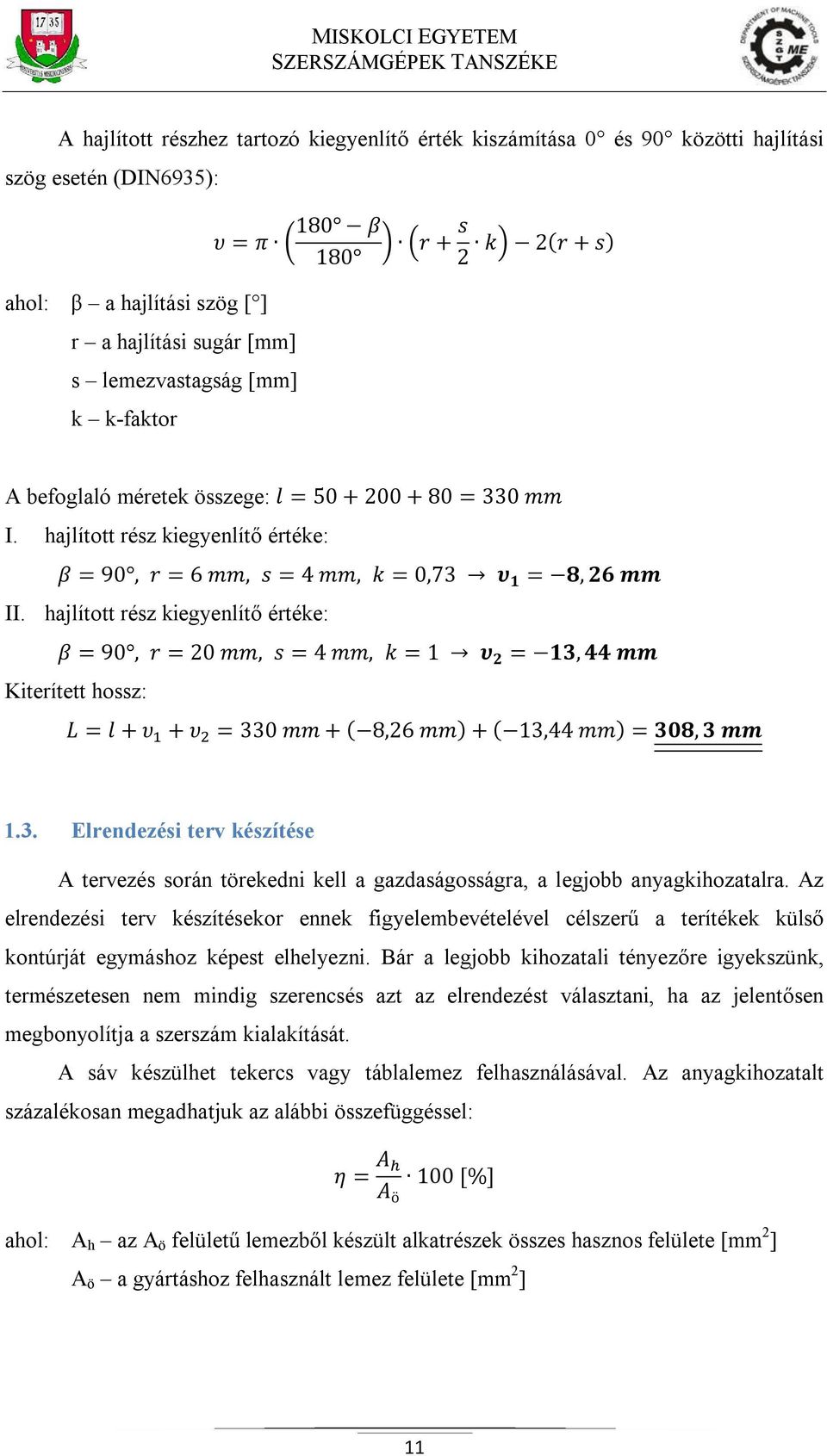 hajlított rész kiegyenlítő értéke: β = 90, r = 20 mm, s = 4 mm, k = 1 υ 2 = 13, 44 mm Kiterített hossz: L = l + υ + υ = 330 mm + ( 8,26 mm) + ( 13,44 mm) = 308, 3 mm 1.3. Elrendezési terv készítése A tervezés során törekedni kell a gazdaságosságra, a legjobb anyagkihozatalra.