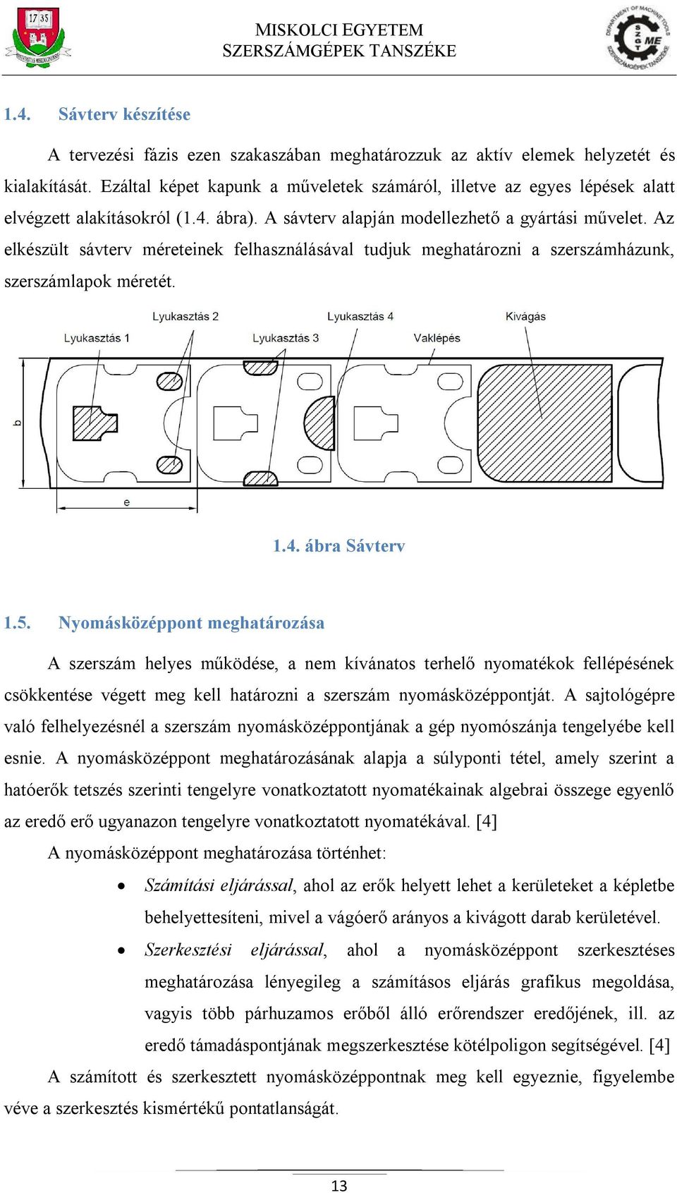 Az elkészült sávterv méreteinek felhasználásával tudjuk meghatározni a szerszámházunk, szerszámlapok méretét. 1.4. ábra Sávterv 1.5.