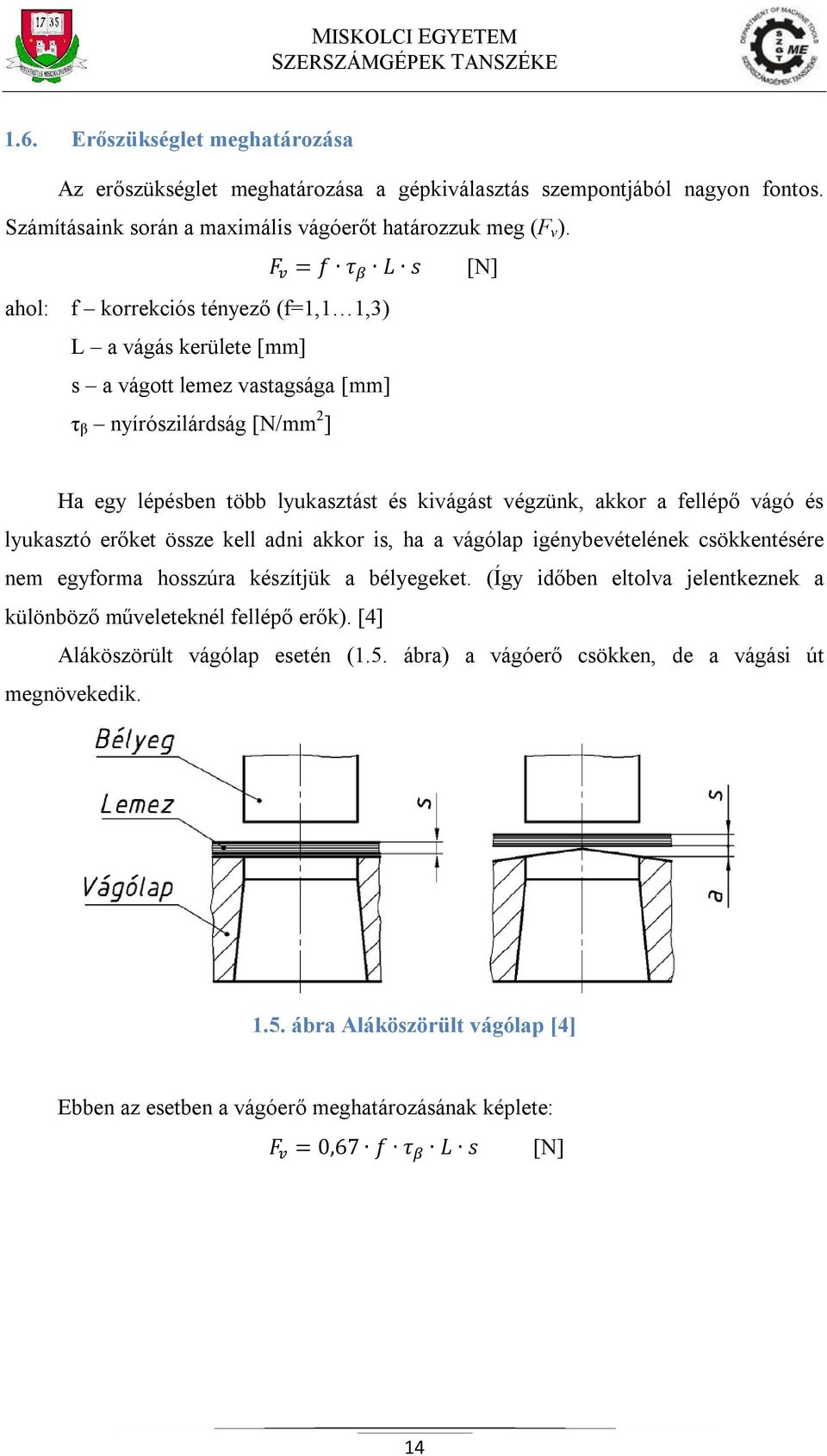 akkor a fellépő vágó és lyukasztó erőket össze kell adni akkor is, ha a vágólap igénybevételének csökkentésére nem egyforma hosszúra készítjük a bélyegeket.