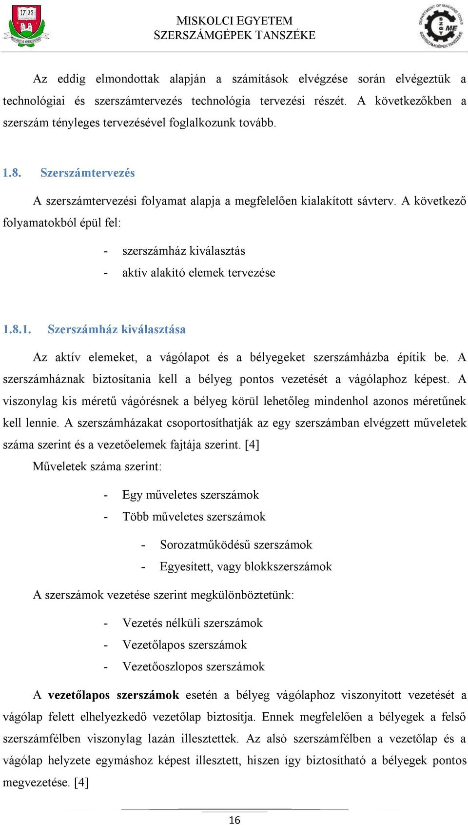 A következő folyamatokból épül fel: - szerszámház kiválasztás - aktív alakító elemek tervezése 1.8.1. Szerszámház kiválasztása Az aktív elemeket, a vágólapot és a bélyegeket szerszámházba építik be.