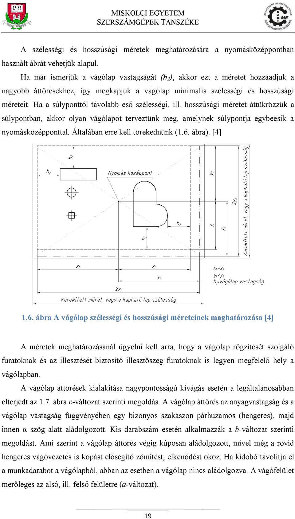 Ha a súlyponttól távolabb eső szélességi, ill. hosszúsági méretet áttükrözzük a súlypontban, akkor olyan vágólapot terveztünk meg, amelynek súlypontja egybeesik a nyomásközépponttal.