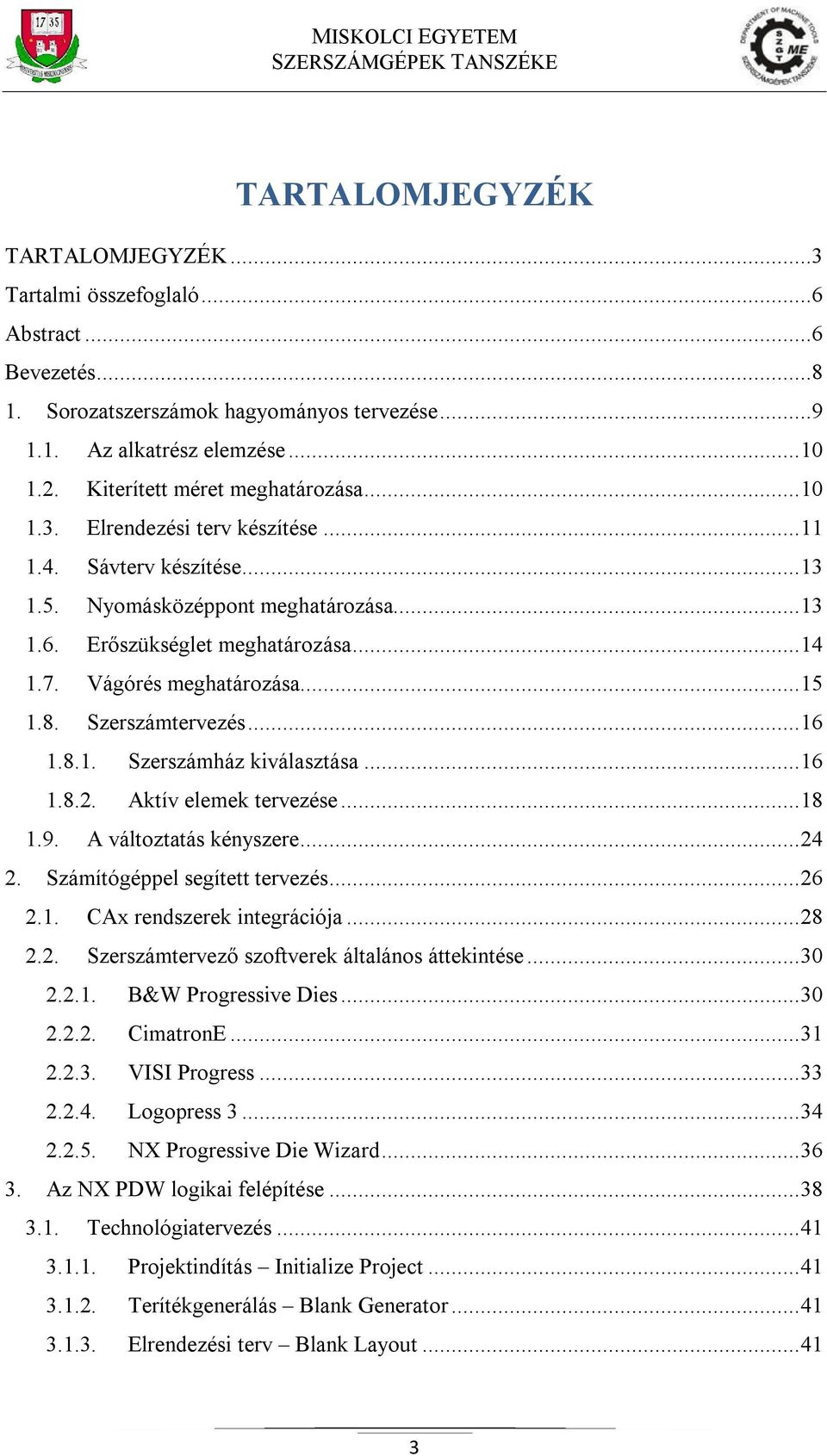 Vágórés meghatározása... 15 1.8. Szerszámtervezés... 16 1.8.1. Szerszámház kiválasztása... 16 1.8.2. Aktív elemek tervezése... 18 1.9. A változtatás kényszere... 24 2. Számítógéppel segített tervezés.