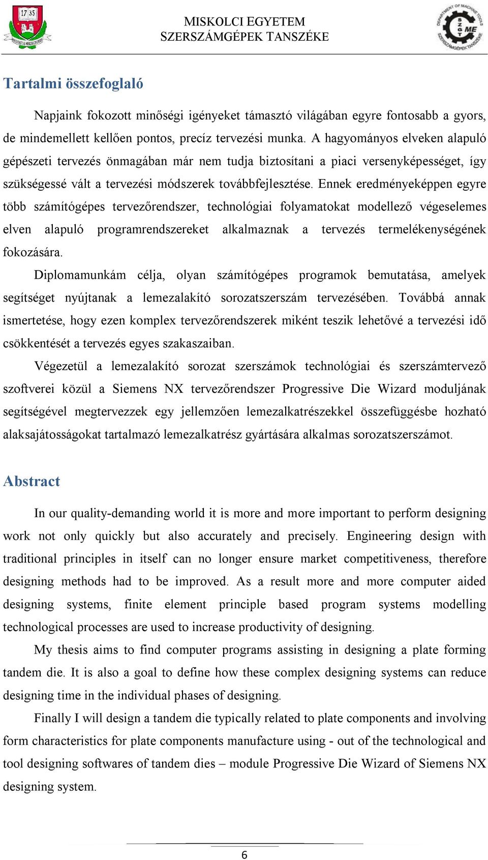 Ennek eredményeképpen egyre több számítógépes tervezőrendszer, technológiai folyamatokat modellező végeselemes elven alapuló programrendszereket alkalmaznak a tervezés termelékenységének fokozására.