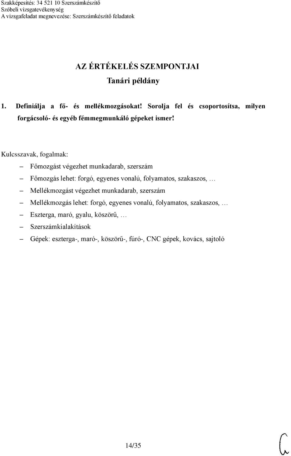 Főmozgást végezhet munkadarab, szerszám Főmozgás lehet: forgó, egyenes vonalú, folyamatos, szakaszos, Mellékmozgást végezhet