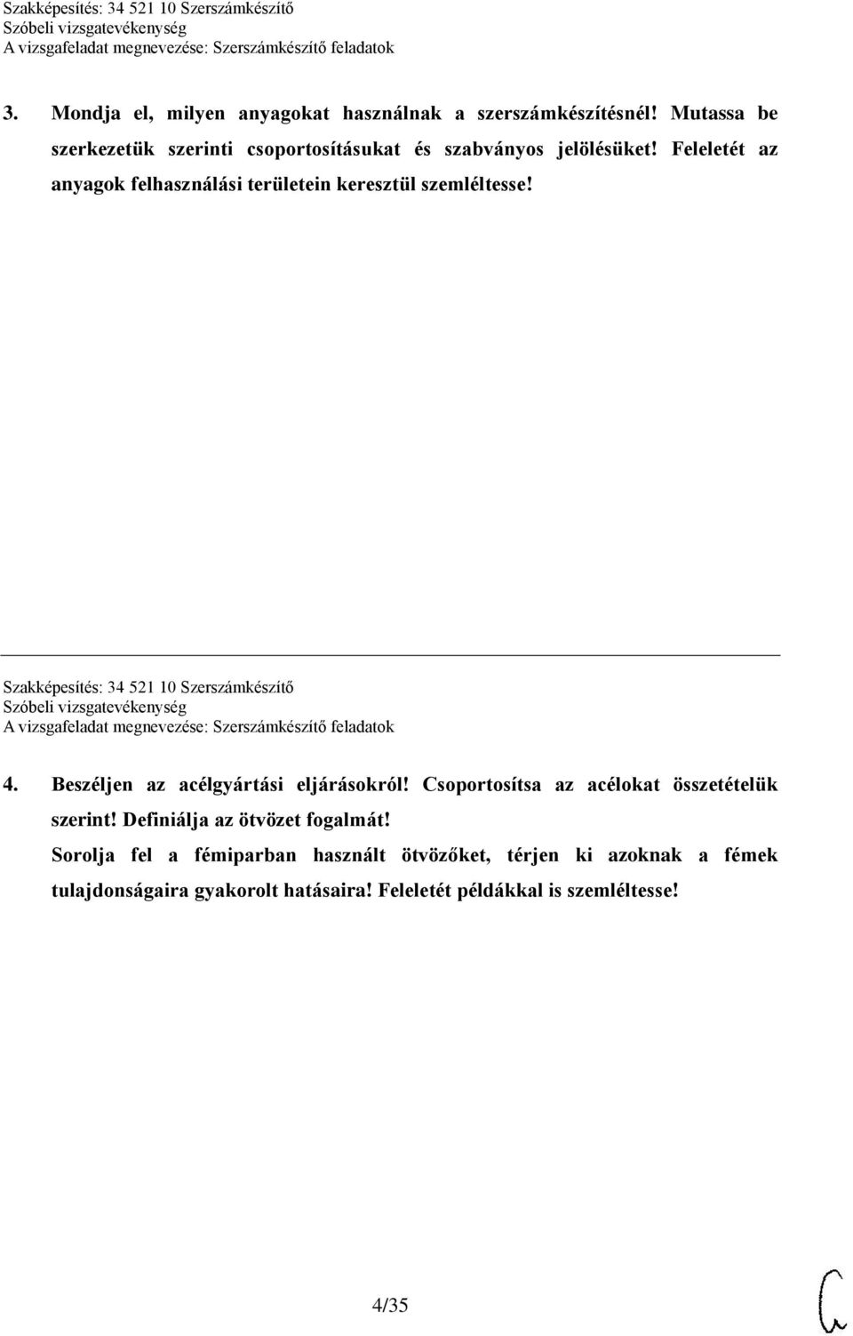 Feleletét az anyagok felhasználási területein keresztül szemléltesse! Szakképesítés: 34 521 10 Szerszámkészítő 4.