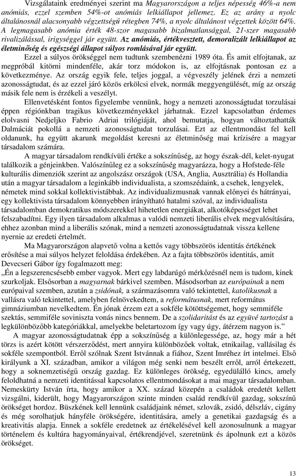 A legmagasabb anómia érték 48-szor magasabb bizalmatlansággal, 21-szer magasabb rivalizálással, irigységgel jár együtt.