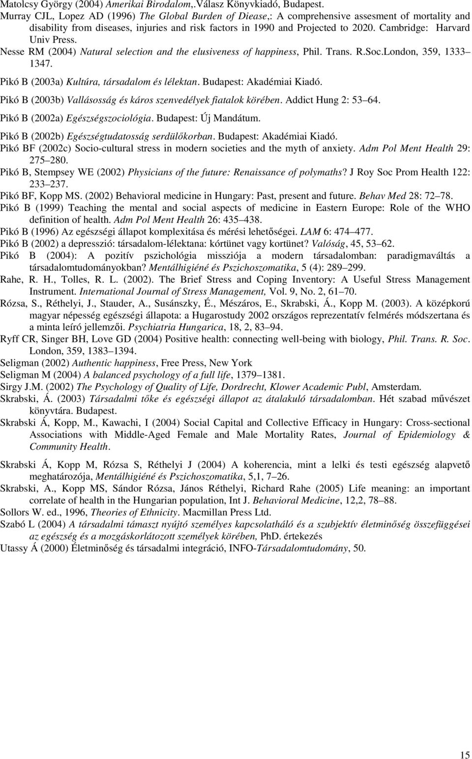 Cambridge: Harvard Univ Press. Nesse RM (2004) Natural selection and the elusiveness of happiness, Phil. Trans. R.Soc.London, 359, 1333 1347. Pikó B (2003a) Kultúra, társadalom és lélektan.