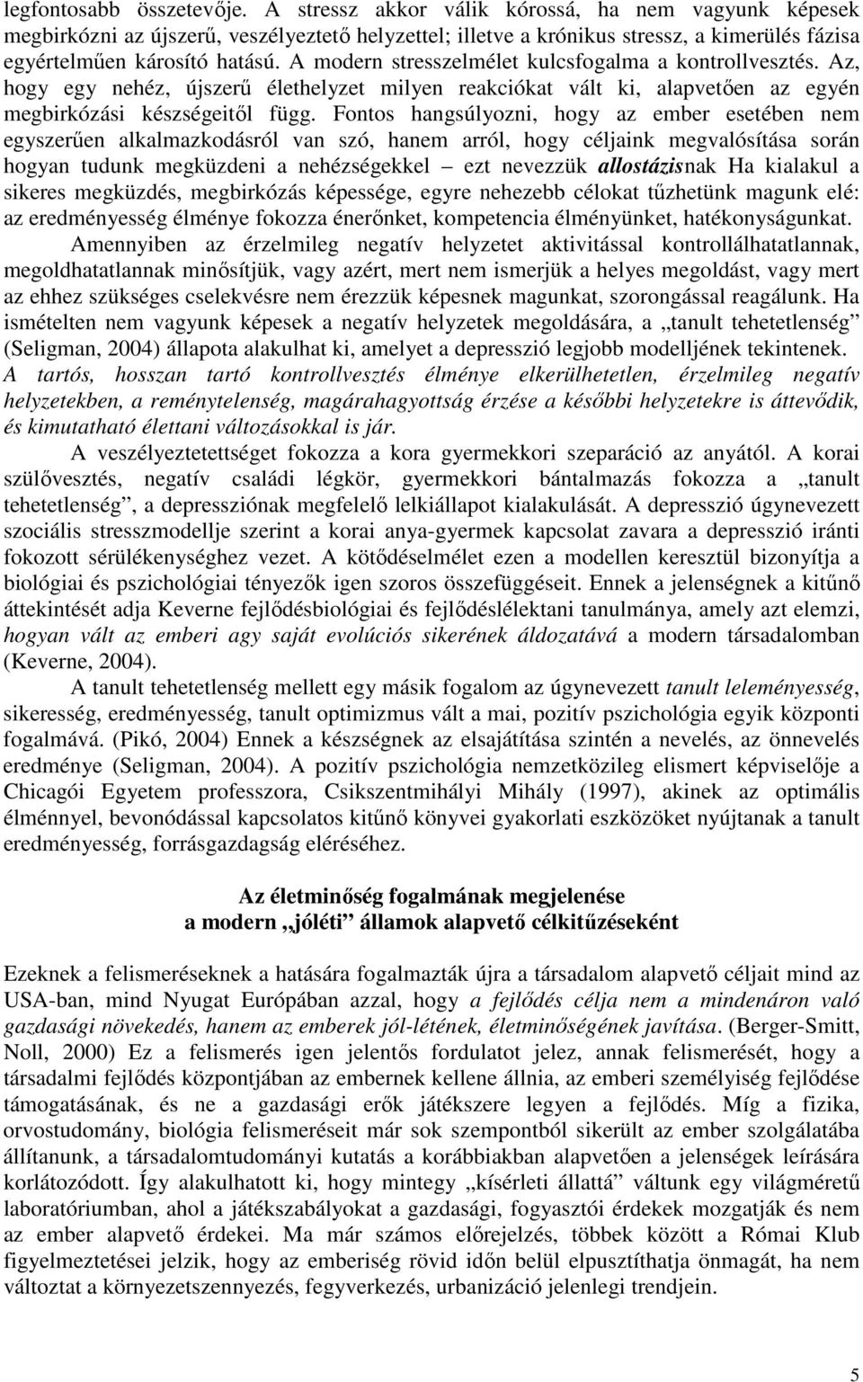 A modern stresszelmélet kulcsfogalma a kontrollvesztés. Az, hogy egy nehéz, újszerő élethelyzet milyen reakciókat vált ki, alapvetıen az egyén megbirkózási készségeitıl függ.