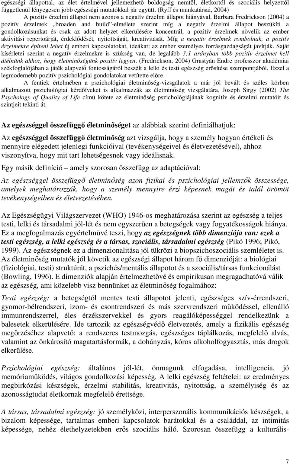 Barbara Fredrickson (2004) a pozitív érzelmek broaden and build -elmélete szerint míg a negatív érzelmi állapot beszőkíti a gondolkozásunkat és csak az adott helyzet elkerülésére koncentrál, a