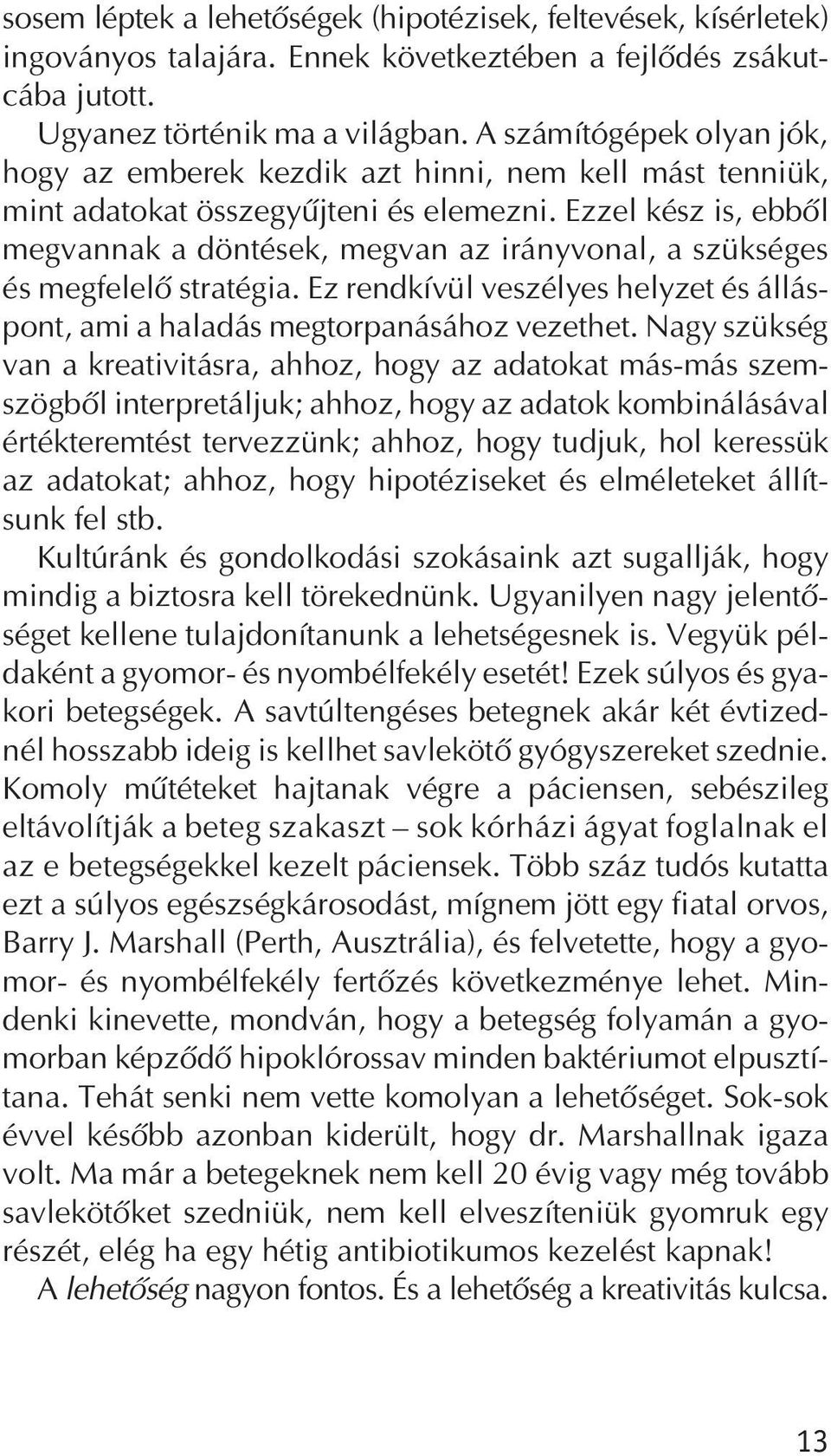 Ezzel kész is, ebbõl megvannak a döntések, megvan az irányvonal, a szükséges és megfelelõ stratégia. Ez rendkívül veszélyes helyzet és álláspont, ami a haladás megtorpanásához vezethet.