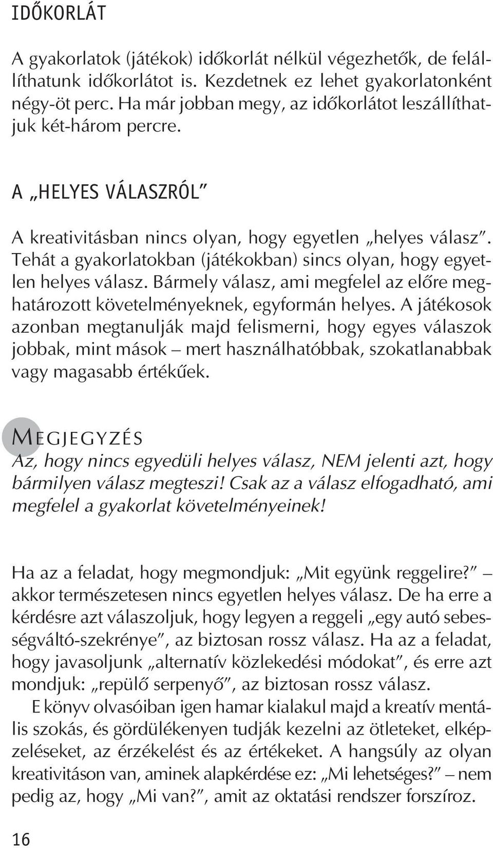 Tehát a gyakorlatokban (játékokban) sincs olyan, hogy egyetlen helyes válasz. Bármely válasz, ami megfelel az elõre meghatározott követelményeknek, egyformán helyes.