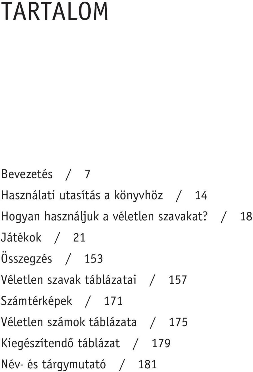 / 18 Játékok / 21 Összegzés / 153 Véletlen szavak táblázatai / 157