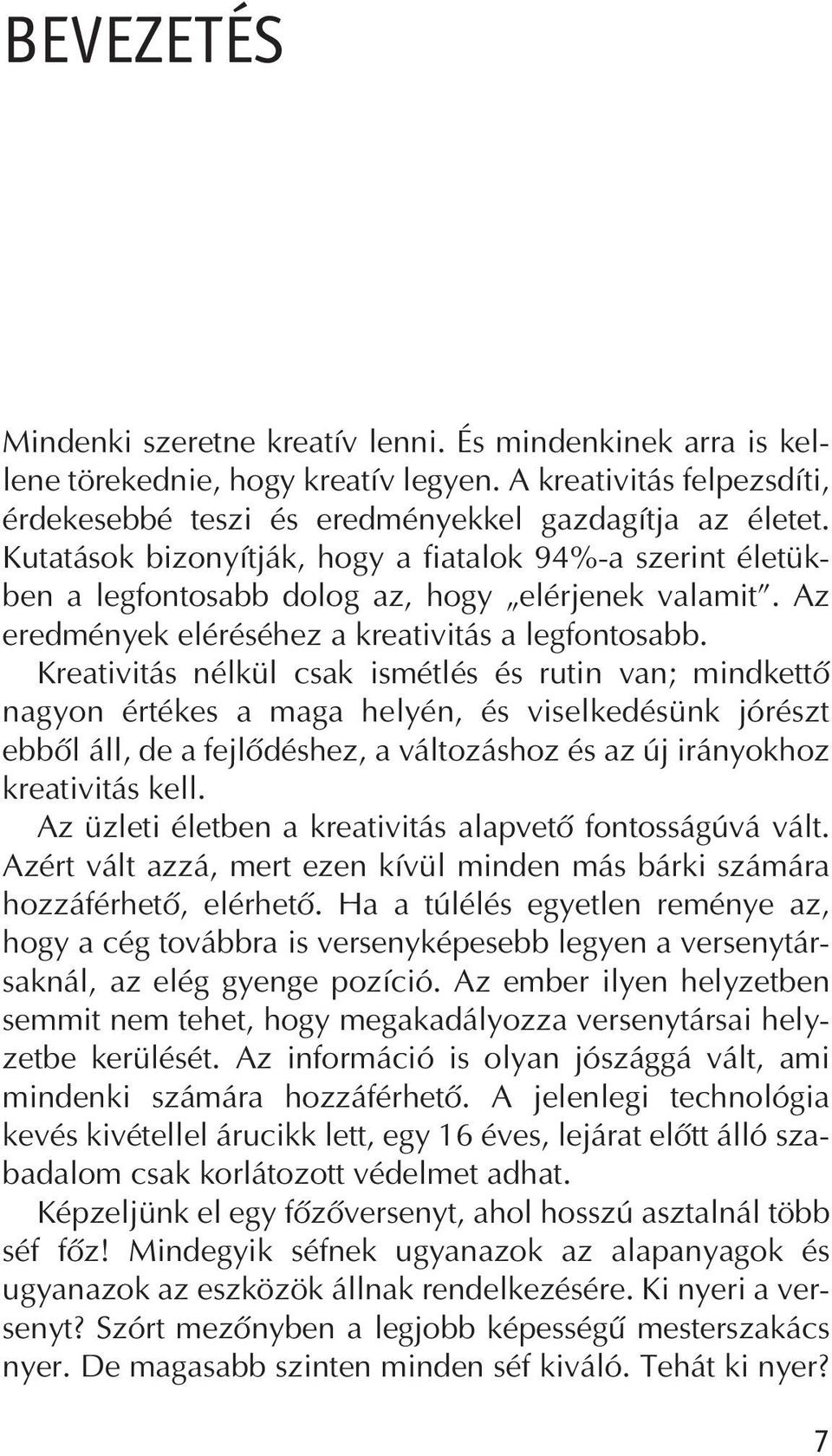 Kreativitás nélkül csak ismétlés és rutin van; mindkettõ nagyon értékes a maga helyén, és viselkedésünk jórészt ebbõl áll, de a fejlõdéshez, a változáshoz és az új irányokhoz kreativitás kell.