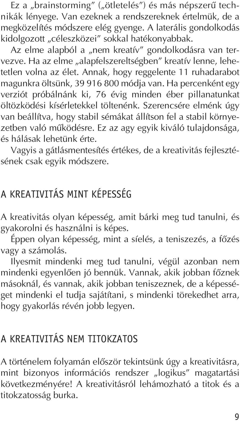 Annak, hogy reggelente 11 ruhadarabot magunkra öltsünk, 39 916 800 módja van. Ha percenként egy verziót próbálnánk ki, 76 évig minden éber pillanatunkat öltözködési kísérletekkel töltenénk.