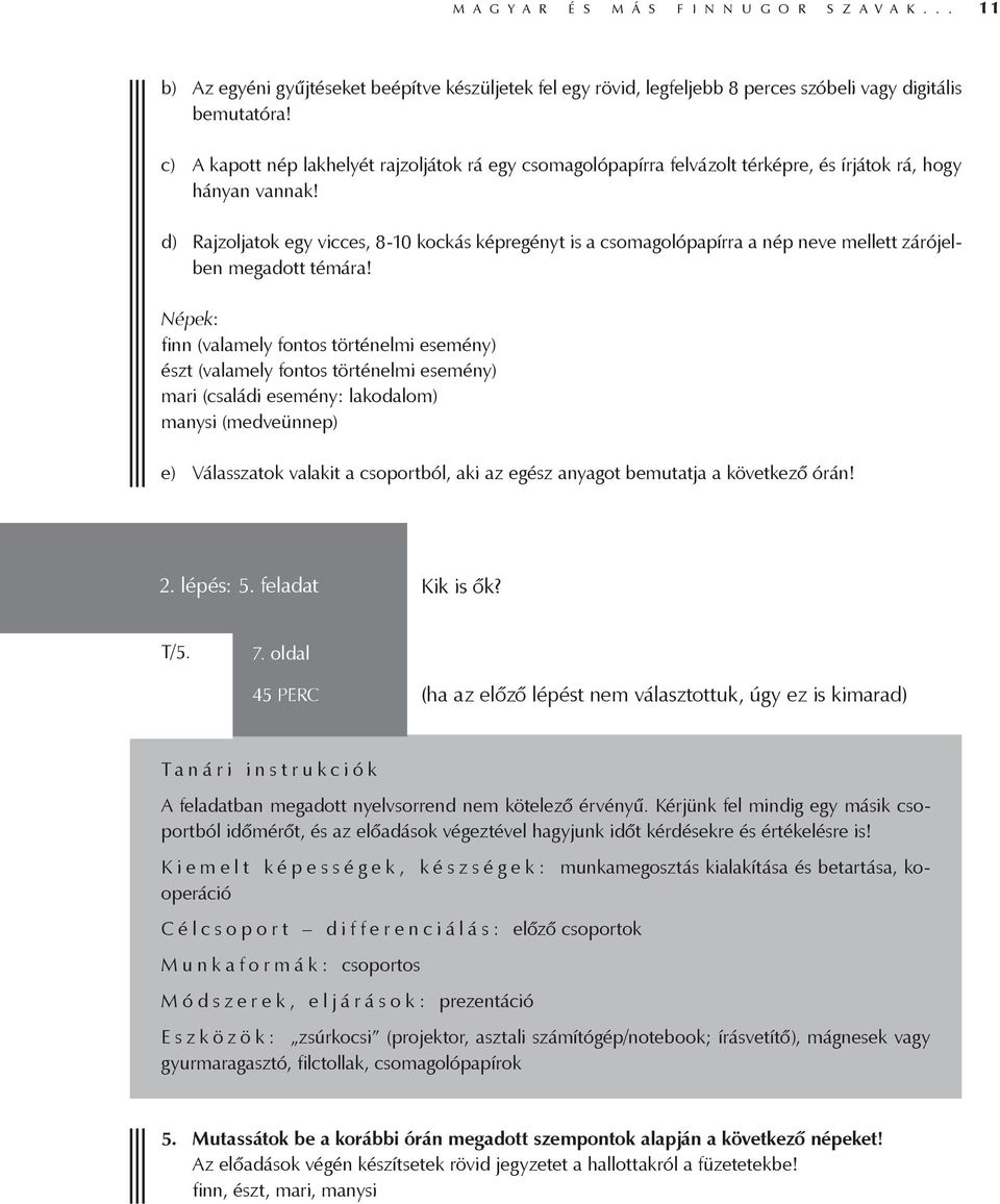 d) Rajzoljatok egy vicces, 8-10 kockás képregényt is a csomagolópapírra a nép neve mellett zárójelben megadott témára!