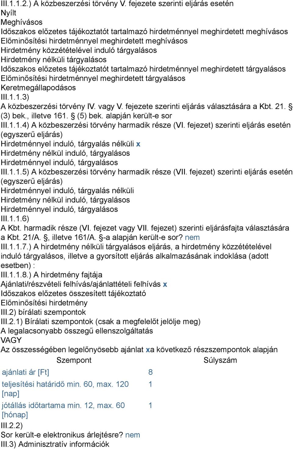 közzétételével induló tárgyalásos Hirdetmény nélküli tárgyalásos Időszakos előzetes tájékoztatót tartalmazó hirdetménnyel meghirdetett tárgyalásos Előminősítési hirdetménnyel meghirdetett tárgyalásos