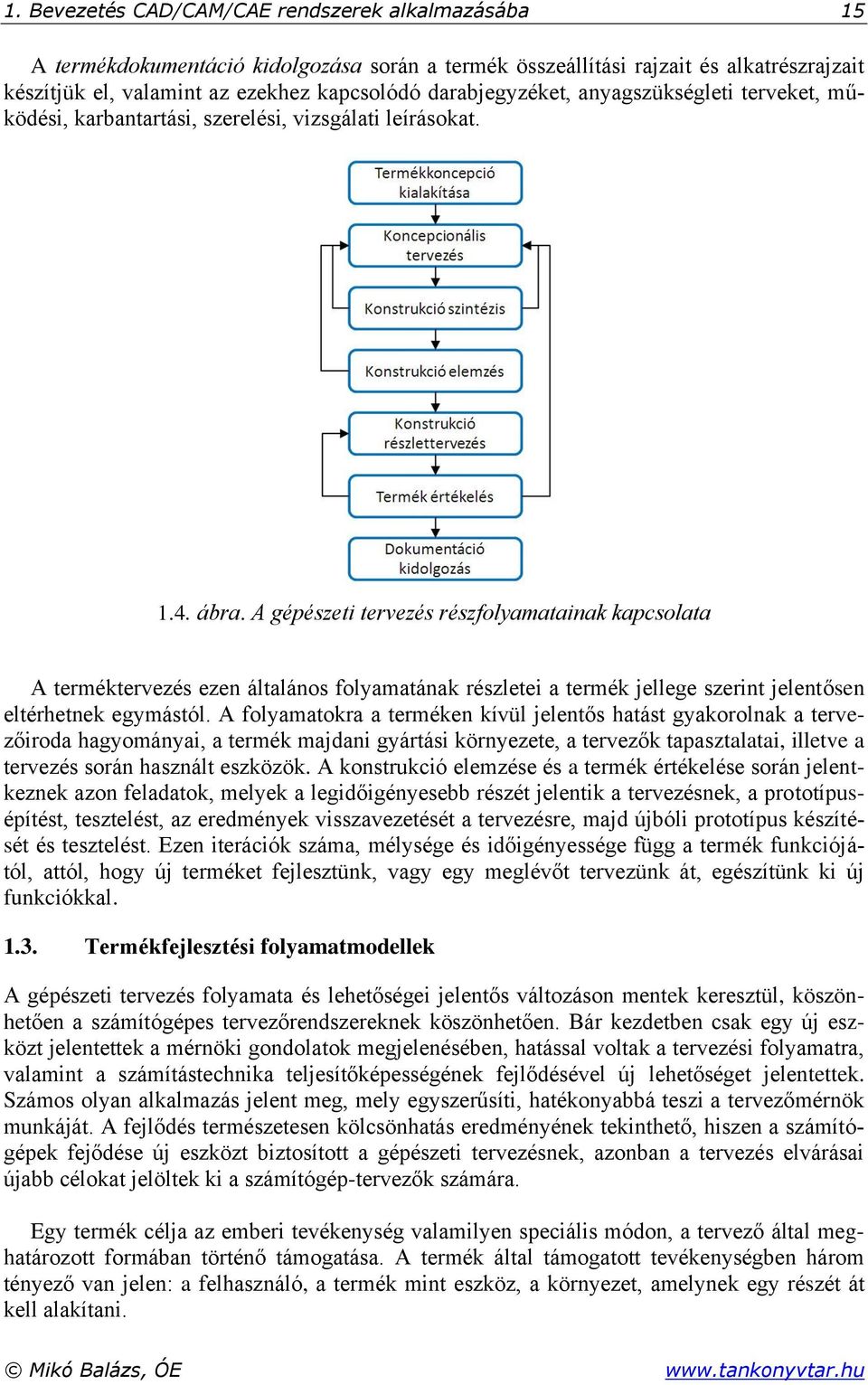 A gépészeti tervezés részfolyamatainak kapcsolata A terméktervezés ezen általános folyamatának részletei a termék jellege szerint jelentősen eltérhetnek egymástól.