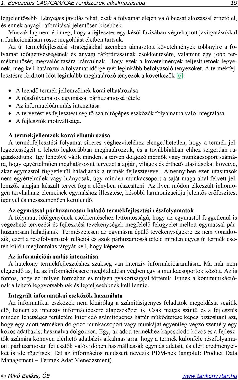 Az új termékfejlesztési stratégiákkal szemben támasztott követelmények többnyire a folyamat időigényességének és anyagi ráfordításainak csökkentésére, valamint egy jobb termékminőség megvalósítására