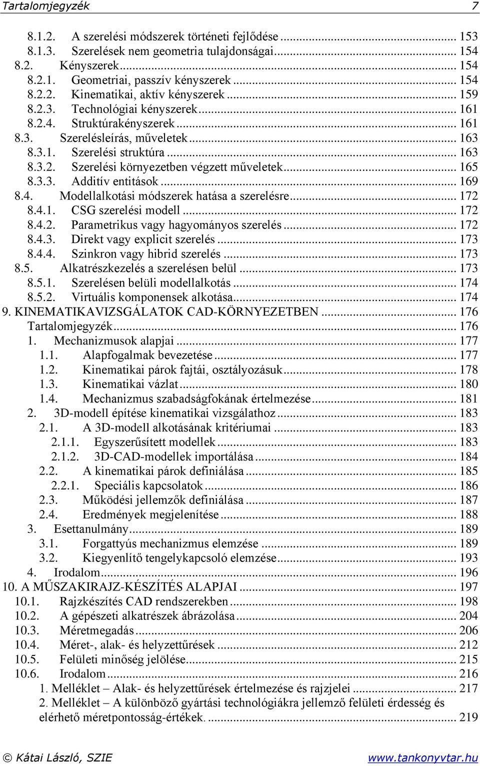 .. 69 8.4. Modellalkotási módszerek hatása a szerelésre... 7 8.4.. CSG szerelési modell... 7 8.4.. Parametrikus vagy hagyományos szerelés... 7 8.4.3. Direkt vagy explicit szerelés... 73 8.4.4. Szinkron vagy hibrid szerelés.