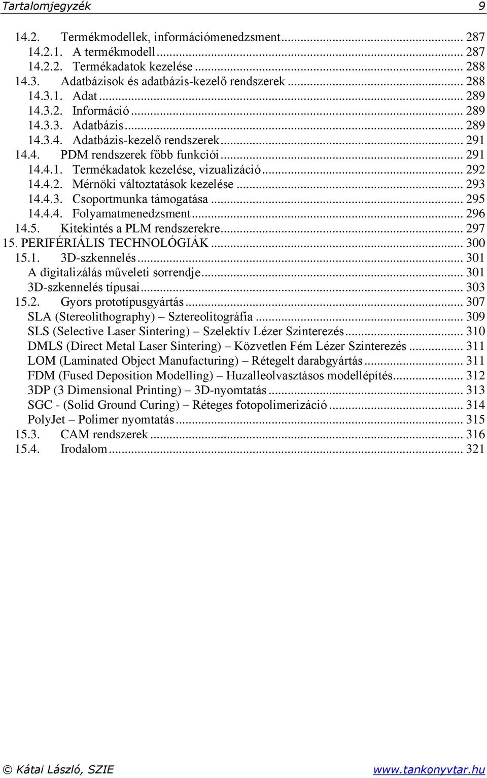 4.3. Csoportmunka támogatása... 95 4.4.4. Folyamatmenedzsment... 96 4.5. Kitekintés a PLM rendszerekre... 97 5. PERIFÉRIÁLIS TECHNOLÓGIÁK... 3 5.. 3D-szkennelés... 3 A digitalizálás műveleti sorrendje.