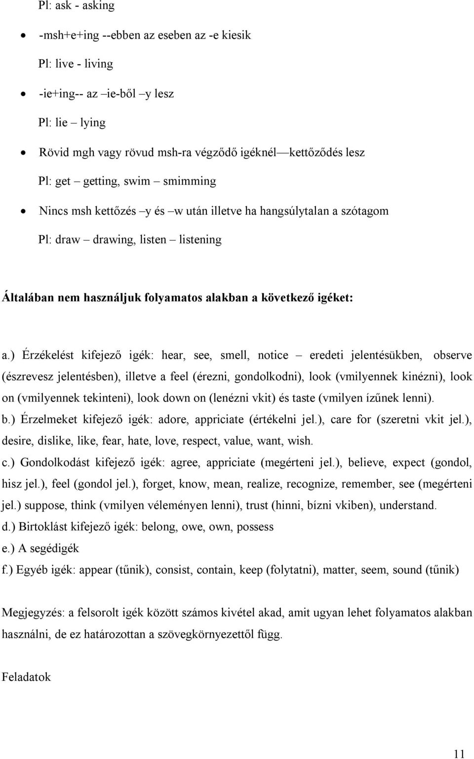 ) Érzékelést kifejező igék: hear, see, smell, notice eredeti jelentésükben, observe (észrevesz jelentésben), illetve a feel (érezni, gondolkodni), look (vmilyennek kinézni), look on (vmilyennek