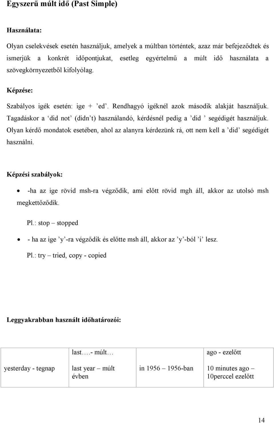 Tagadáskor a did not (didn t) használandó, kérdésnél pedig a did segédigét használjuk. Olyan kérdő mondatok esetében, ahol az alanyra kérdezünk rá, ott nem kell a did segédigét használni.