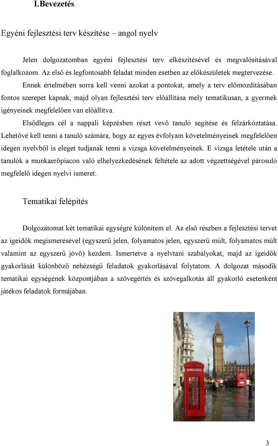 Ennek értelmében sorra kell venni azokat a pontokat, amely a terv előmozdításában fontos szerepet kapnak, majd olyan fejlesztési terv előállítása mely tematikusan, a gyermek igényeinek megfelelően