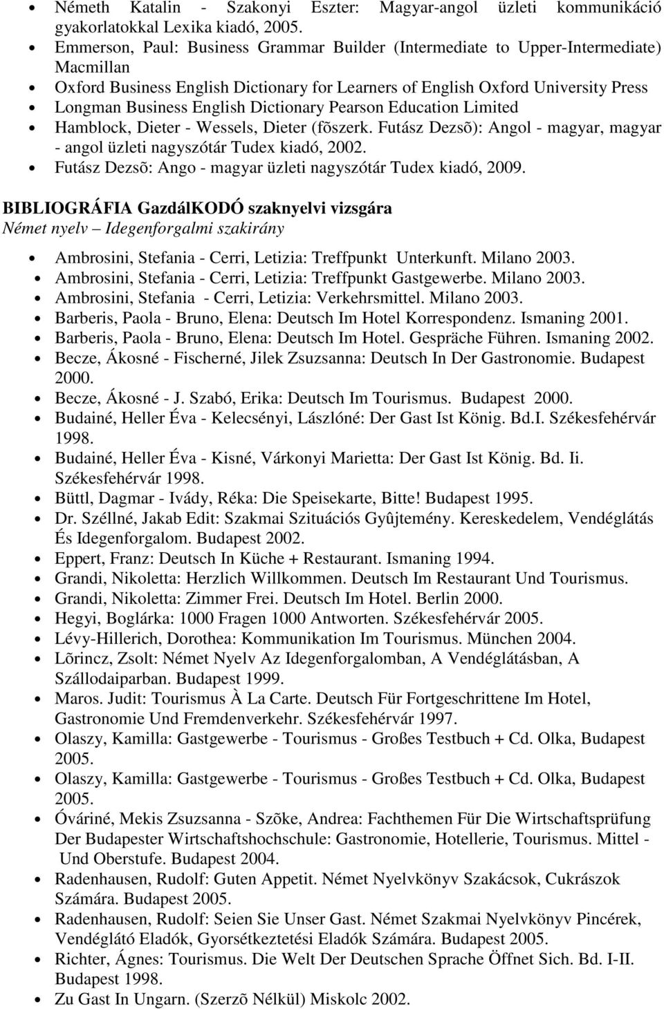 Dictionary Pearson Education Limited Hamblock, Dieter - Wessels, Dieter (fõszerk. Futász Dezsõ): Angol - magyar, magyar - angol üzleti nagyszótár Tudex kiadó, 2002.