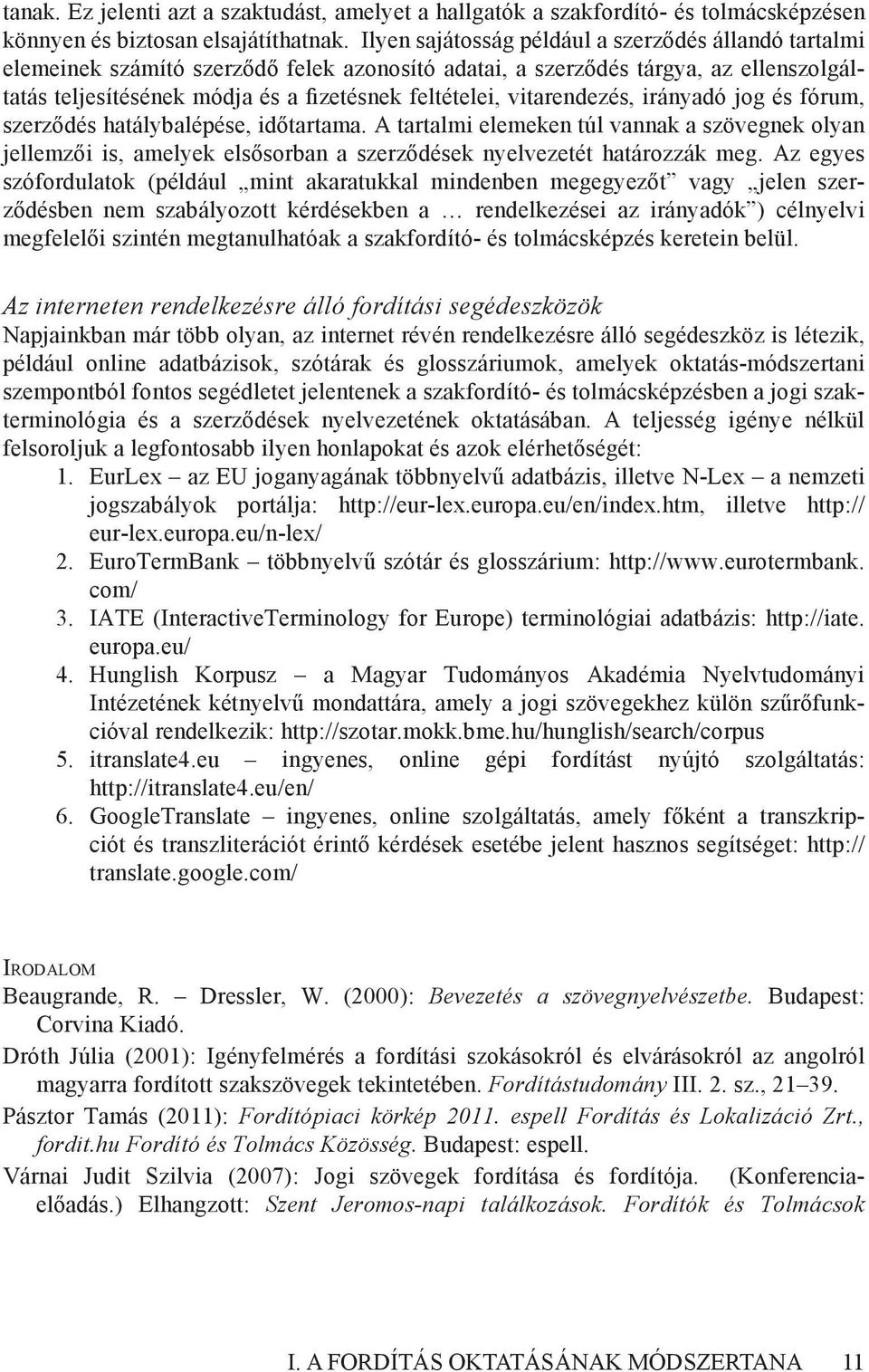 vitarendezés, irányadó jog és fórum, szerződés hatálybalépése, időtartama. A tartalmi elemeken túl vannak a szövegnek olyan jellemzői is, amelyek elsősorban a szerződések nyelvezetét határozzák meg.