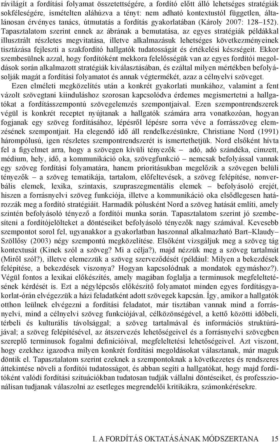 Tapasztalatom szerint ennek az ábrának a bemutatása, az egyes stratégiák példákkal illusztrált részletes megvitatása, illetve alkalmazásuk lehetséges következményeinek tisztázása fejleszti a