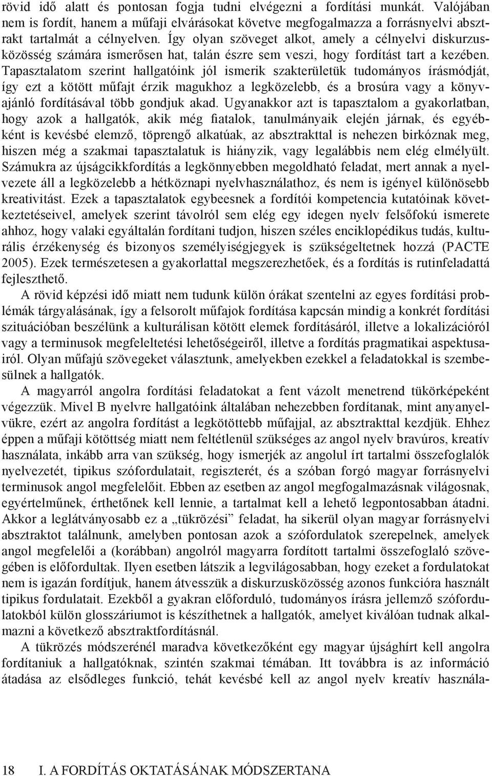 Tapasztalatom szerint hallgatóink jól ismerik szakterületük tudományos írásmódját, így ezt a kötött műfajt érzik magukhoz a legközelebb, és a brosúra vagy a könyvajánló fordításával több gondjuk akad.