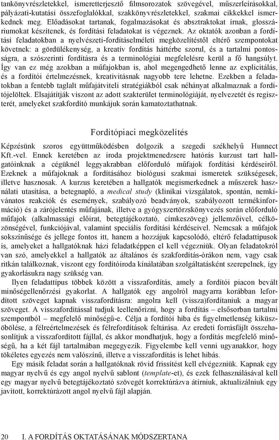 Az oktatók azonban a fordítási feladatokban a nyelvészeti-fordításelméleti megközelítéstől eltérő szempontokat követnek: a gördülékenység, a kreatív fordítás háttérbe szorul, és a tartalmi