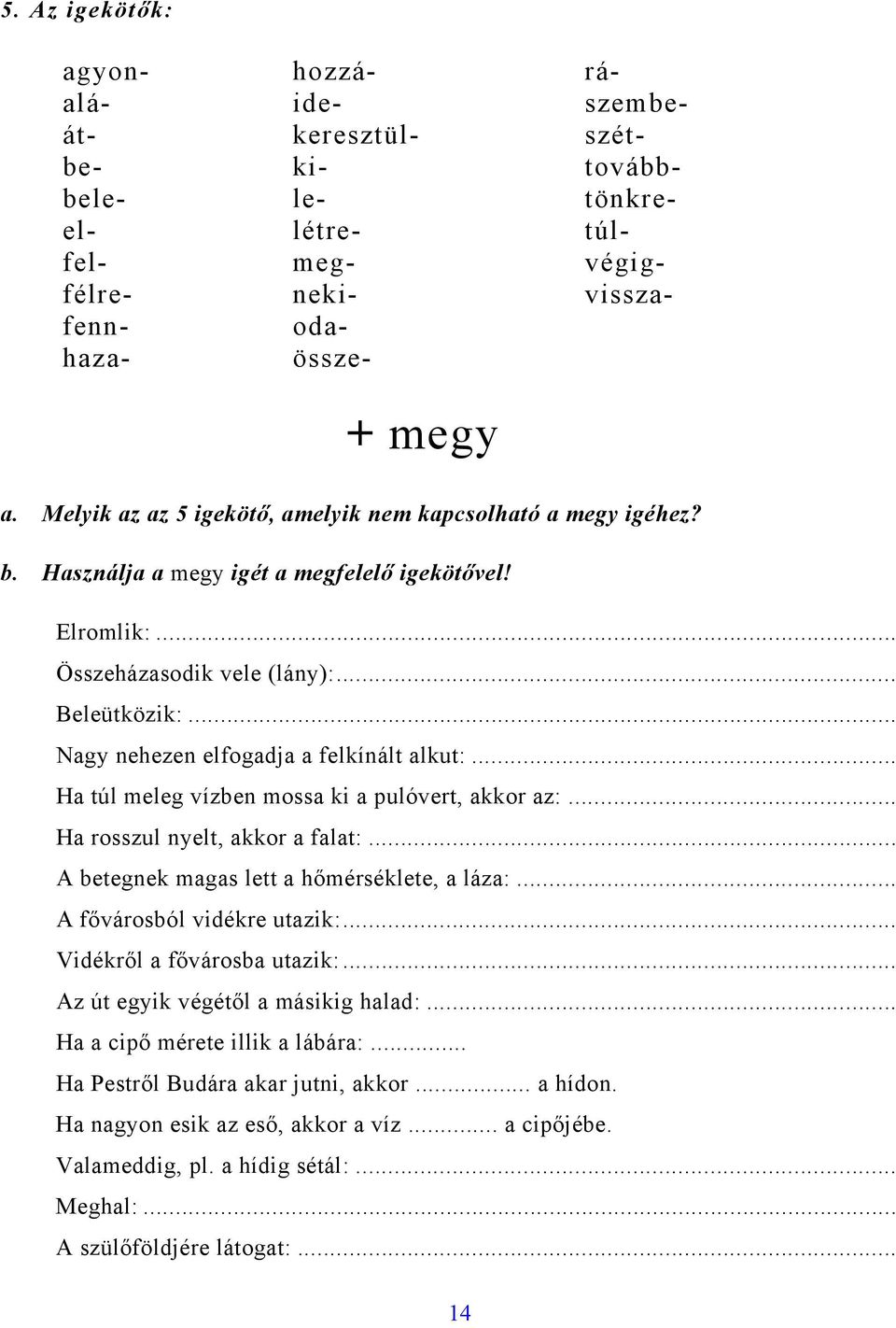 .. Nagy nehezen elfogadja a felkínált alkut:... Ha túl meleg vízben mossa ki a pulóvert, akkor az:... Ha rosszul nyelt, akkor a falat:... A betegnek magas lett a hőmérséklete, a láza:.